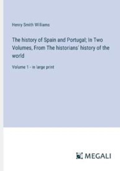 The history of Spain and Portugal; In Two Volumes, From The historians' history of the world