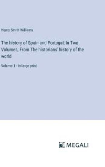 The history of Spain and Portugal; In Two Volumes, From The historians' history of the world