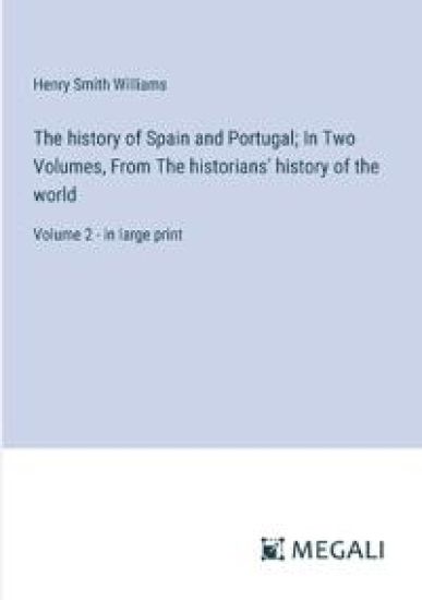 The history of Spain and Portugal; In Two Volumes, From The historians' history of the world