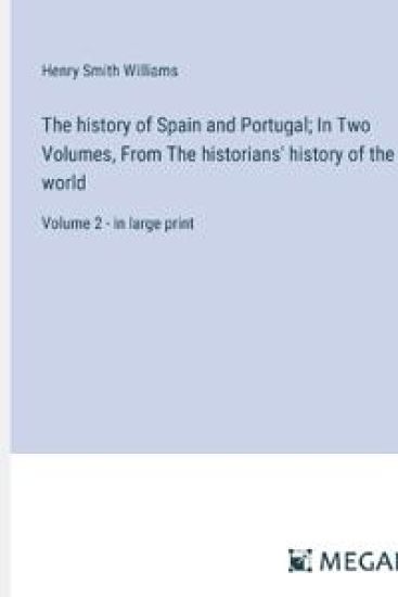 The history of Spain and Portugal; In Two Volumes, From The historians' history of the world