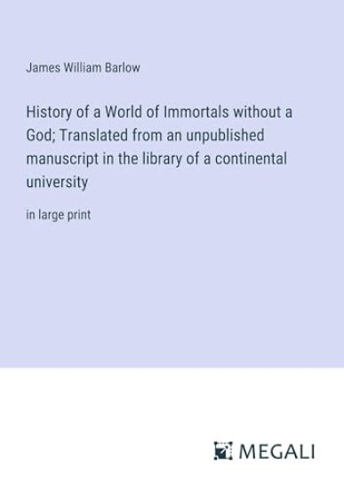 History of a World of Immortals without a God; Translated from an unpublished manuscript in the library of a continental university