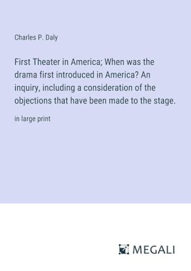 First Theater in America; When was the drama first introduced in America? An inquiry, including a consideration of the objections that have been made to the stage.