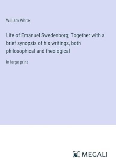 Life of Emanuel Swedenborg; Together with a brief synopsis of his writings, both philosophical and theological
