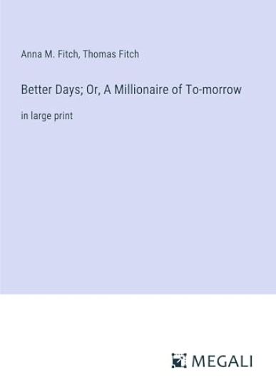 Better Days; Or, A Millionaire of To-morrow