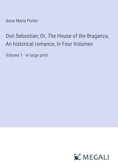 Don Sebastian; Or, The House of the Braganza, An historical romance, In Four Volumes