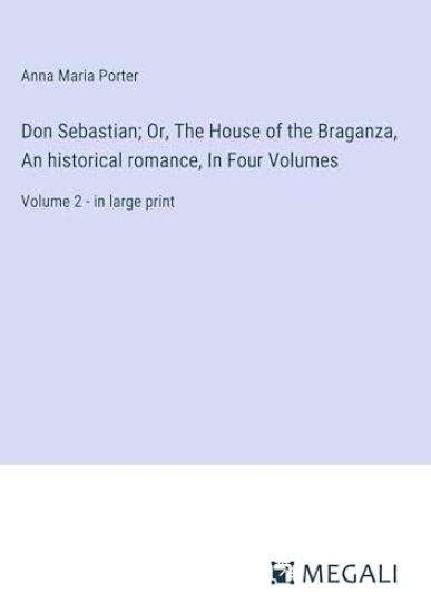 Don Sebastian; Or, The House of the Braganza, An historical romance, In Four Volumes