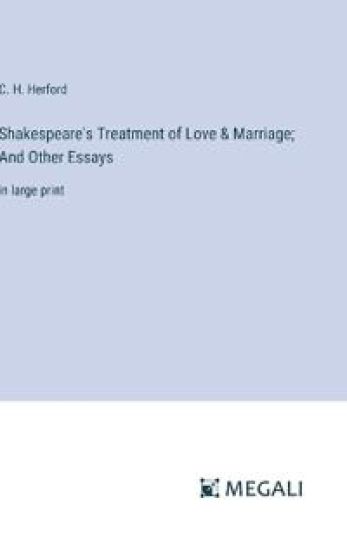 Shakespeare's Treatment of Love & Marriage; And Other Essays