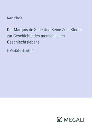 Der Marquis de Sade Und Seine Zeit; Studien zur Geschichte des menschlichen Geschlechtslebens