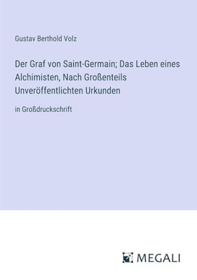 Der Graf von Saint-Germain; Das Leben eines Alchimisten, Nach Gro?enteils Unver?ffentlichten Urkunden