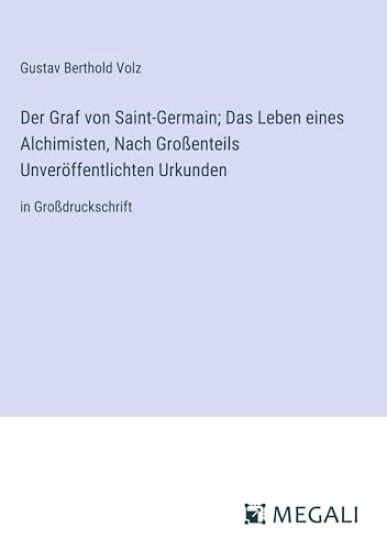 Der Graf von Saint-Germain; Das Leben eines Alchimisten, Nach Gro?enteils Unver?ffentlichten Urkunden