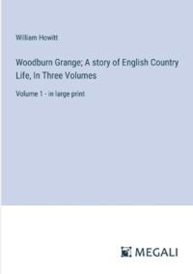 Woodburn Grange; A story of English Country Life, In Three Volumes