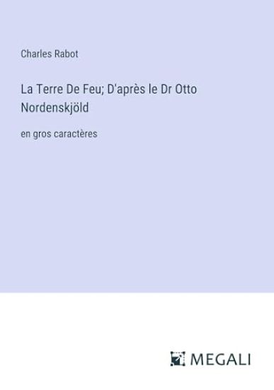 La Terre De Feu; D'après le Dr Otto Nordenskjöld