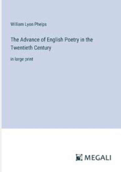 The Advance of English Poetry in the Twentieth Century: in large print