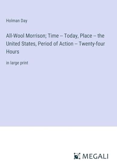 All-Wool Morrison; Time -- Today, Place -- the United States, Period of Action -- Twenty-four Hours: in large print