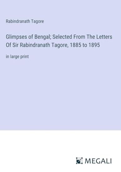 Glimpses of Bengal; Selected From The Letters Of Sir Rabindranath Tagore, 1885 to 1895