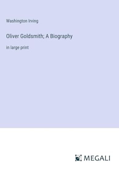 Oliver Goldsmith; A Biography