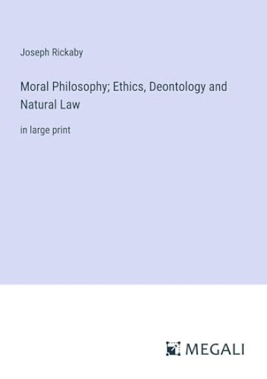 Moral Philosophy; Ethics, Deontology and Natural Law: in large print