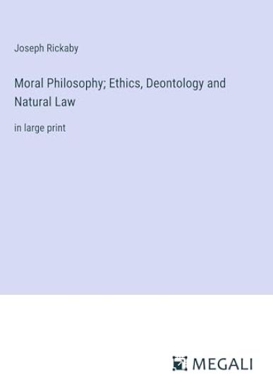 Moral Philosophy; Ethics, Deontology and Natural Law: in large print