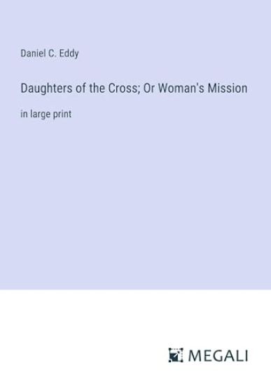 Daughters of the Cross; Or Woman's Mission