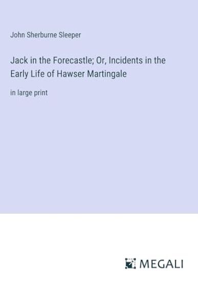 Jack in the Forecastle; Or, Incidents in the Early Life of Hawser Martingale