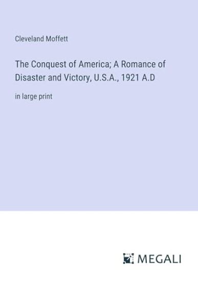 The Conquest of America; A Romance of Disaster and Victory, U.S.A., 1921 A.D