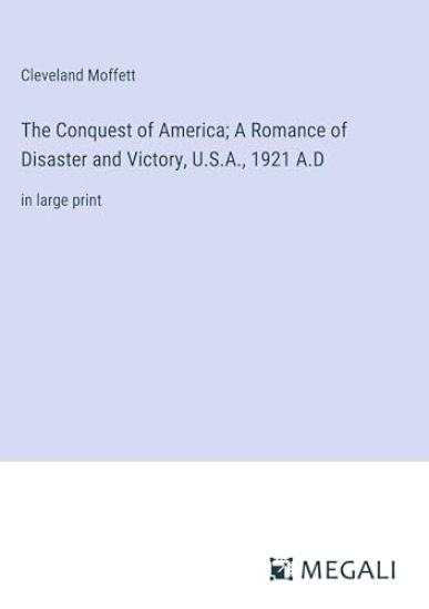 The Conquest of America; A Romance of Disaster and Victory, U.S.A., 1921 A.D