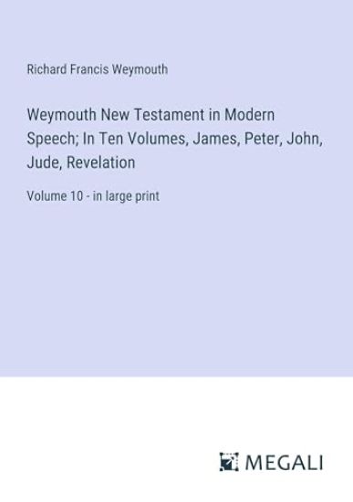 Weymouth New Testament in Modern Speech; In Ten Volumes, James, Peter, John, Jude, Revelation