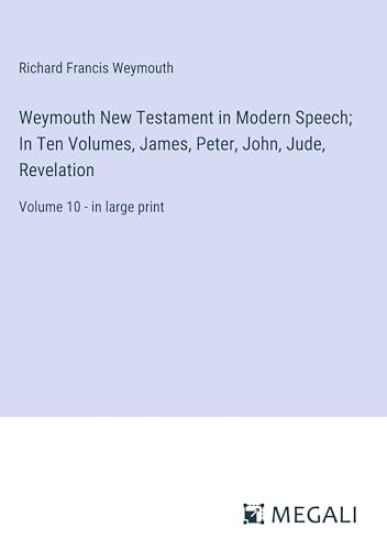 Weymouth New Testament in Modern Speech; In Ten Volumes, James, Peter, John, Jude, Revelation