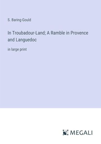In Troubadour-Land; A Ramble in Provence and Languedoc