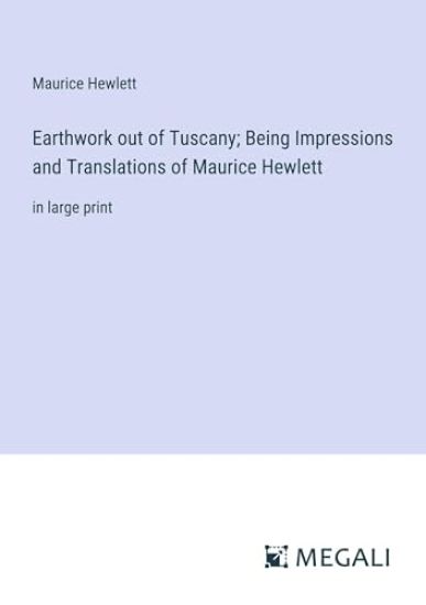 Earthwork out of Tuscany; Being Impressions and Translations of Maurice Hewlett