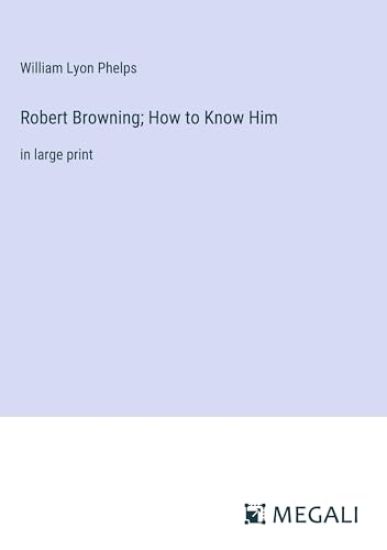 Robert Browning; How to Know Him
