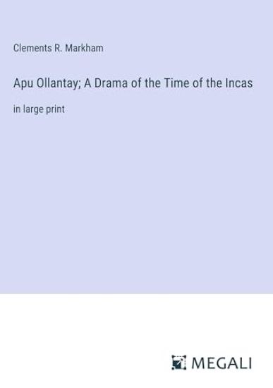 Apu Ollantay; A Drama of the Time of the Incas