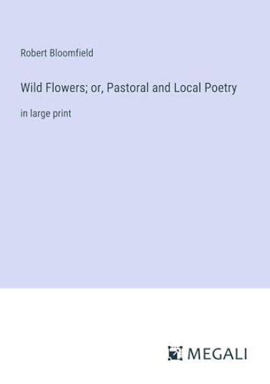 Wild Flowers; or, Pastoral and Local Poetry