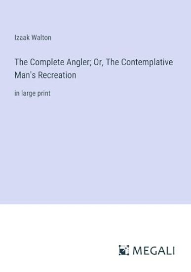 The Complete Angler; Or, The Contemplative Man's Recreation