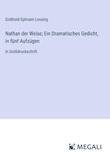 Nathan der Weise; Ein Dramatisches Gedicht, in f?nf Aufz?gen