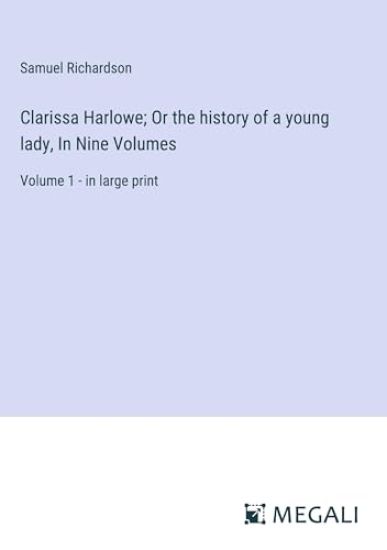 Clarissa Harlowe; Or the history of a young lady, In Nine Volumes