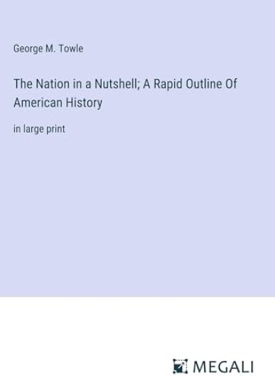 The Nation in a Nutshell; A Rapid Outline Of American History