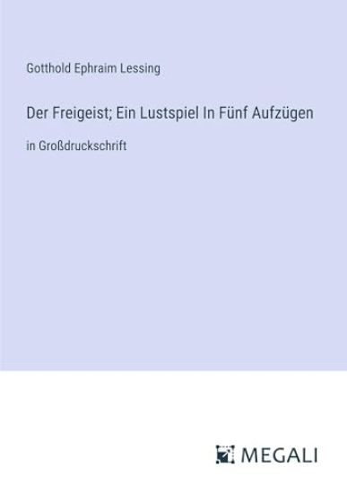 Der Freigeist; Ein Lustspiel In F?nf Aufz?gen
