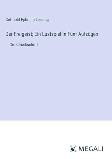 Der Freigeist; Ein Lustspiel In F?nf Aufz?gen