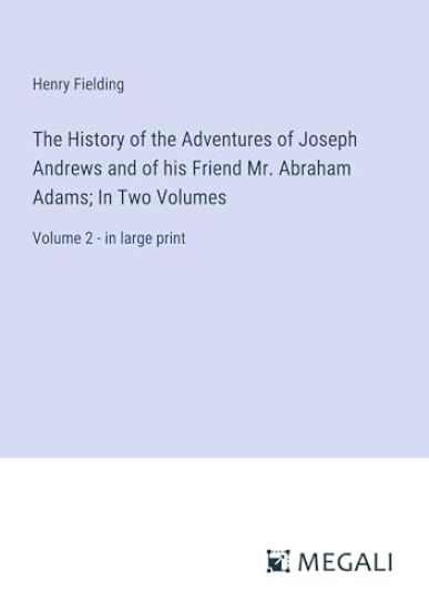 The History of the Adventures of Joseph Andrews and of his Friend Mr. Abraham Adams; In Two Volumes