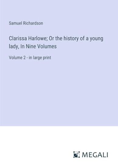 Clarissa Harlowe; Or the history of a young lady, In Nine Volumes