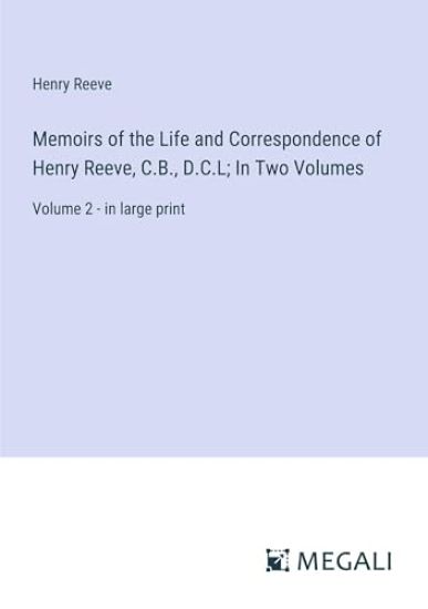 Memoirs of the Life and Correspondence of Henry Reeve, C.B., D.C.L; In Two Volumes