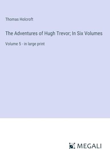 The Adventures of Hugh Trevor; In Six Volumes