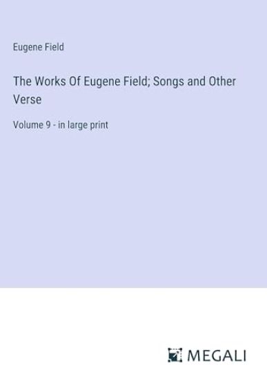 The Works Of Eugene Field; Songs and Other Verse