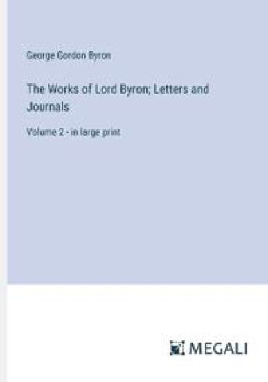 The Works of Lord Byron; Letters and Journals
