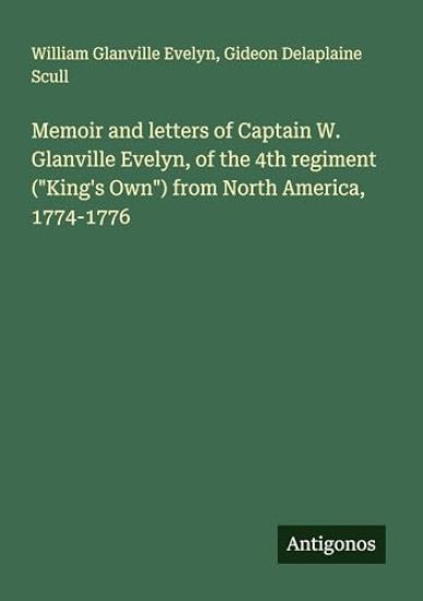 Memoir and letters of Captain W. Glanville Evelyn, of the 4th regiment ("King's Own") from North America, 1774-1776