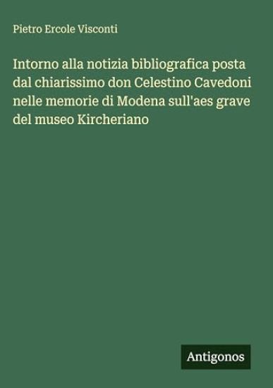 Intorno alla notizia bibliografica posta dal chiarissimo don Celestino Cavedoni nelle memorie di Modena sull'aes grave del museo Kircheriano