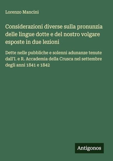 Considerazioni diverse sulla pronunzia delle lingue dotte e del nostro volgare esposte in due lezioni