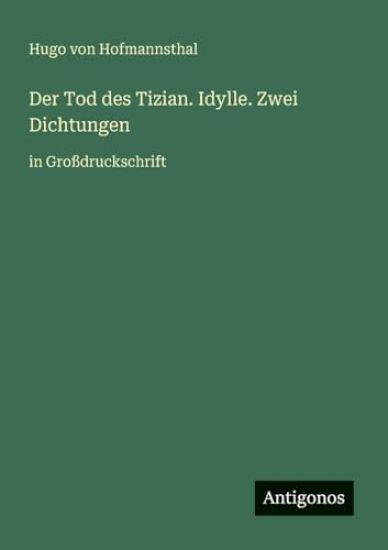 Der Tod des Tizian. Idylle. Zwei Dichtungen: in Großdruckschrift