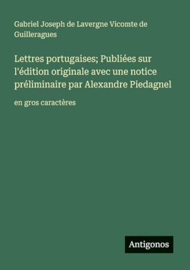 Lettres portugaises; Publiées sur l'édition originale avec une notice préliminaire par Alexandre Piedagnel